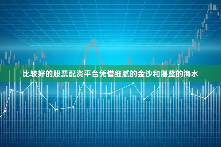 比较好的股票配资平台凭借细腻的金沙和湛蓝的海水