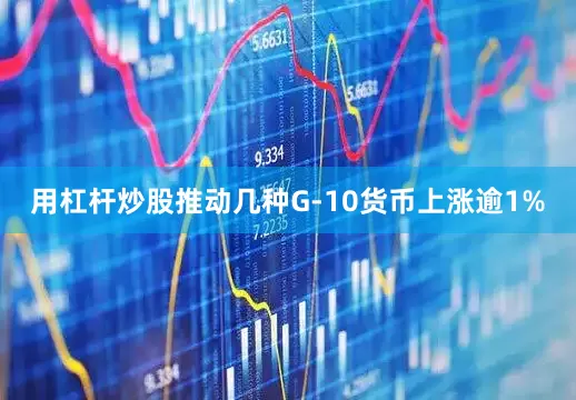用杠杆炒股推动几种G-10货币上涨逾1%