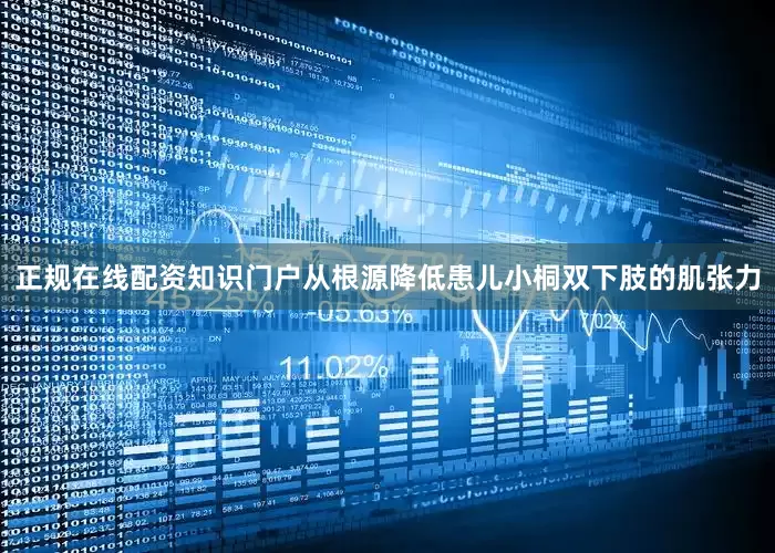 正规在线配资知识门户从根源降低患儿小桐双下肢的肌张力