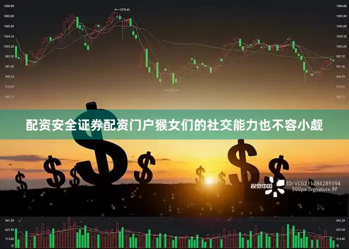 配资安全证券配资门户猴女们的社交能力也不容小觑