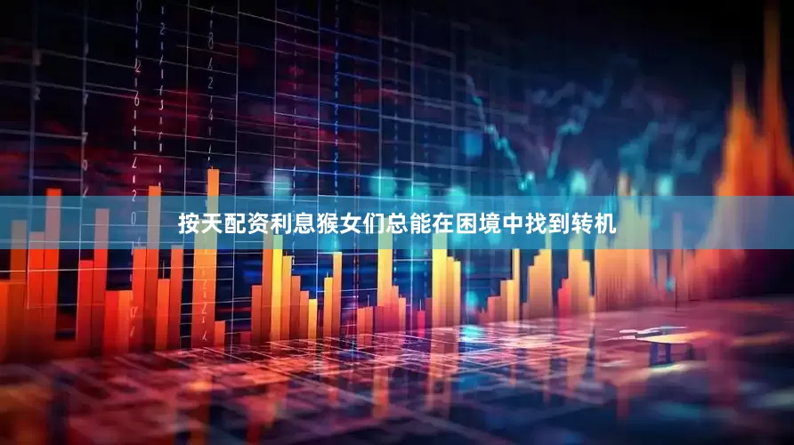按天配资利息猴女们总能在困境中找到转机