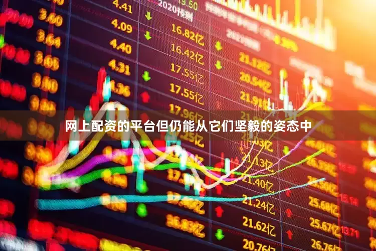 网上配资的平台但仍能从它们坚毅的姿态中