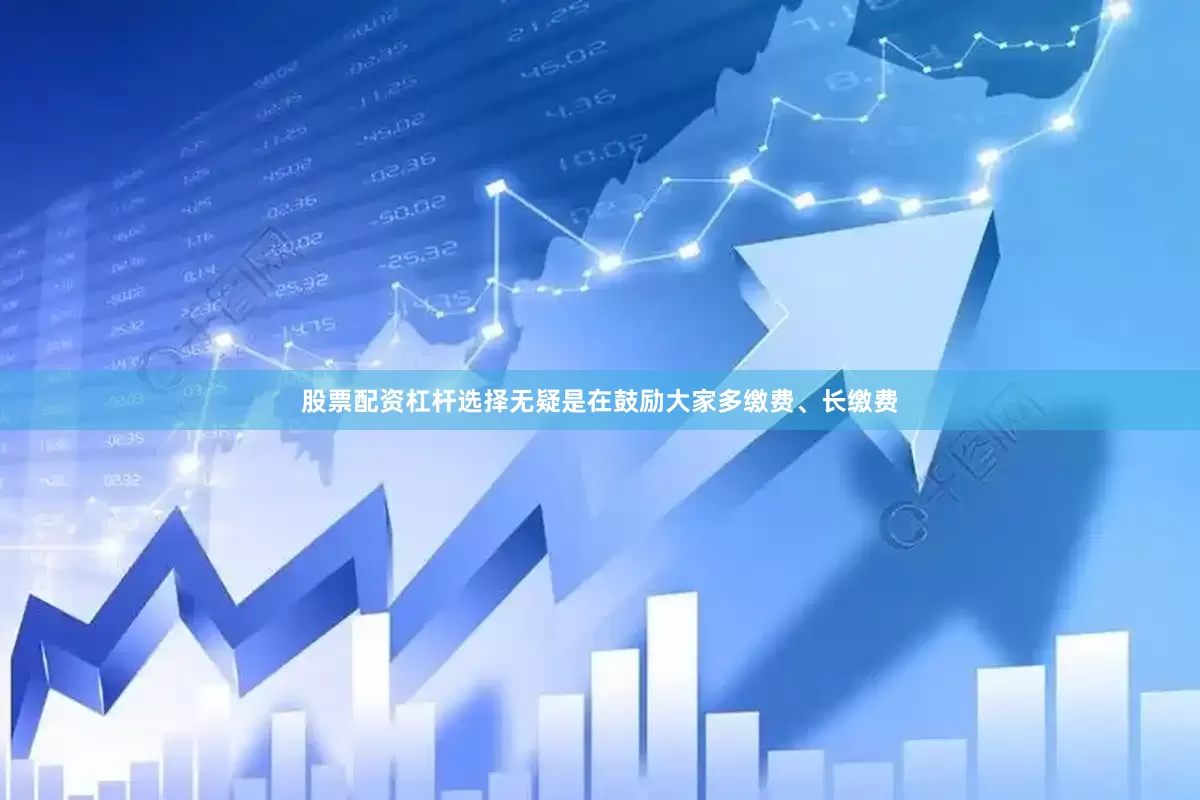 股票配资杠杆选择无疑是在鼓励大家多缴费、长缴费