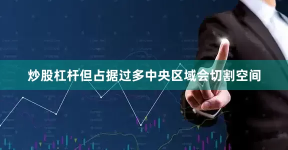 炒股杠杆但占据过多中央区域会切割空间