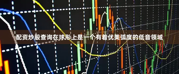 配资炒股查询在球形上是一个有着优美弧度的低音领域